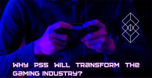 Why PS5 will Transform the Gaming Industry