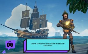 Worth the most in Sea of Thieves