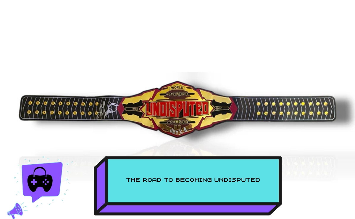 The Road to Becoming Undisputed 