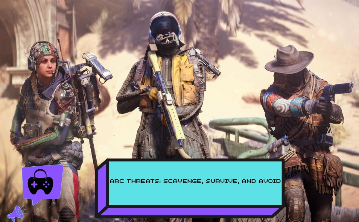 ARC Threats: Scavenge, Survive, and Avoid in Arc Raiders